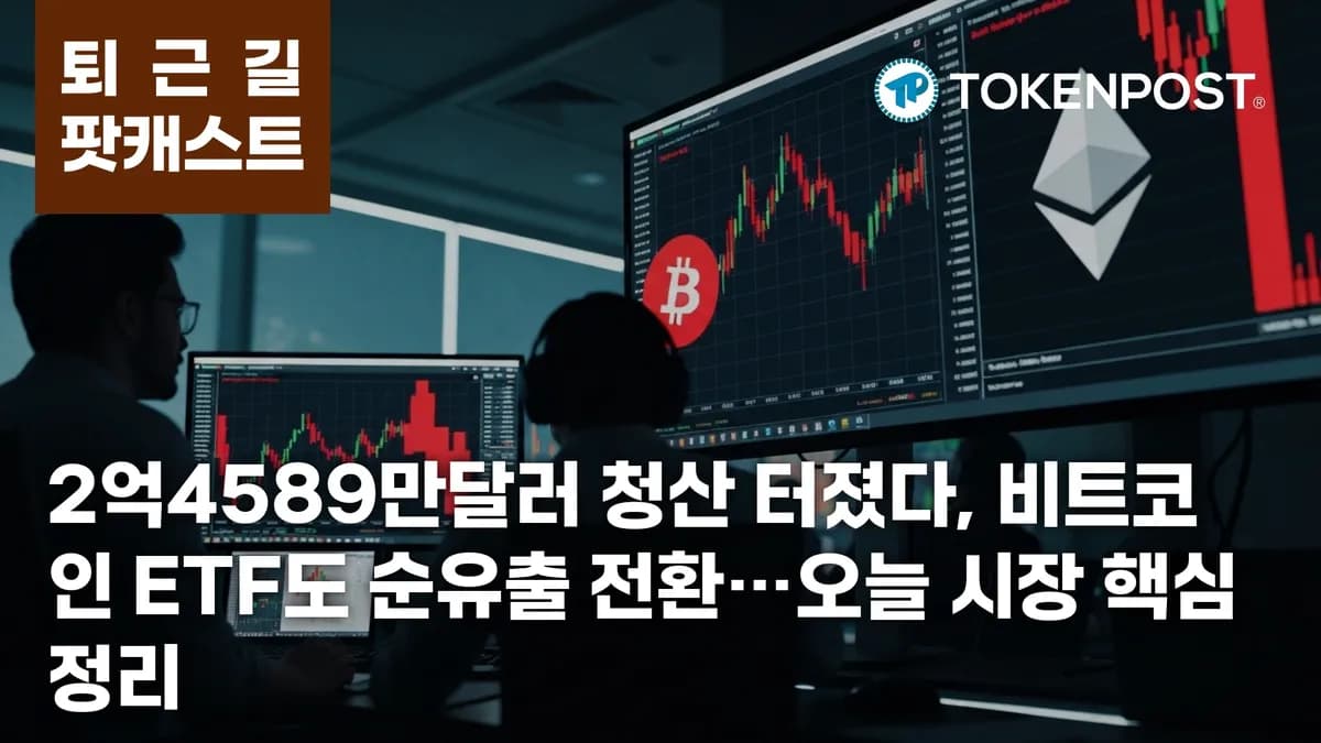 5월 8일 퇴근길 팟캐스트 — 2억4589만달러 청산, ETF 동반 순유출로 시장 급랭 - TokenPost