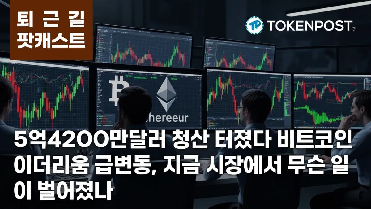 6월 8일 퇴근길 팟캐스트 — 5억4200만달러 청산 충격, 비트코인·이더리움 숏 스퀴즈와 롱 정리 동시 진행 - TokenPost