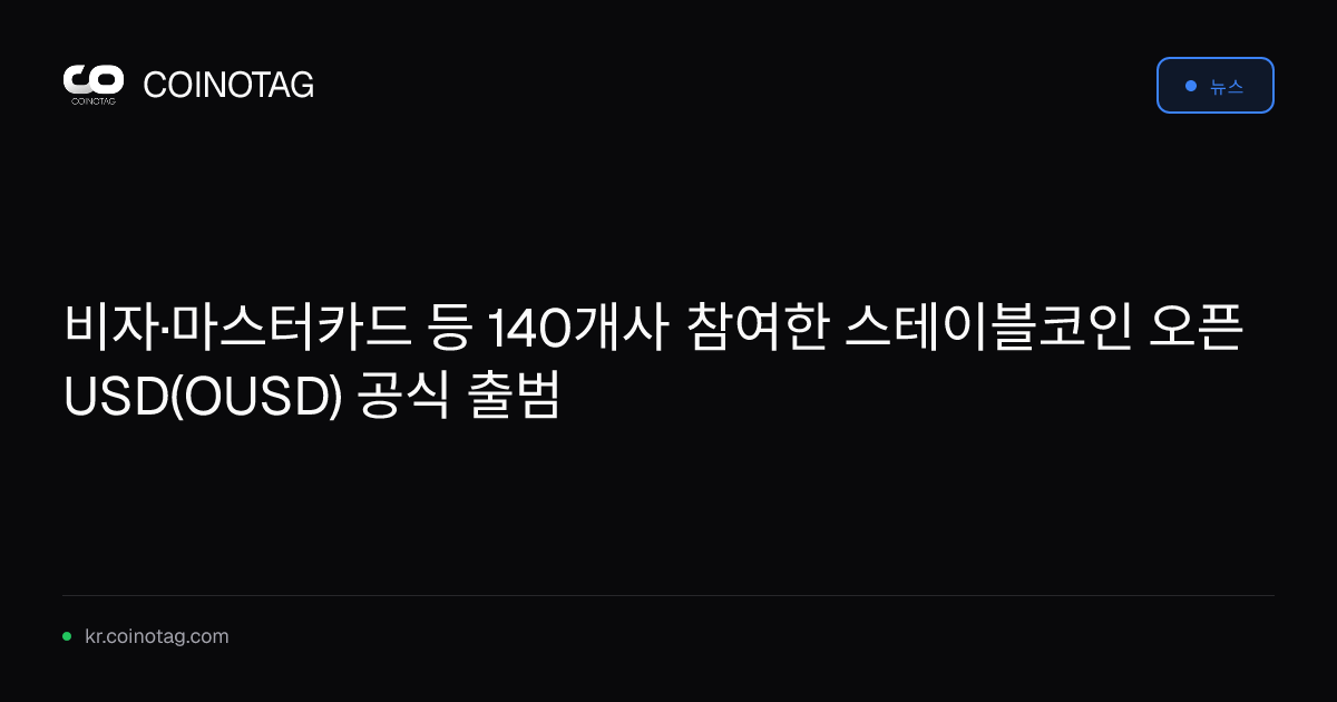 비자·마스터카드 등 140개사 참여한 스테이블코인 오픈USD(OUSD) 공식 출범