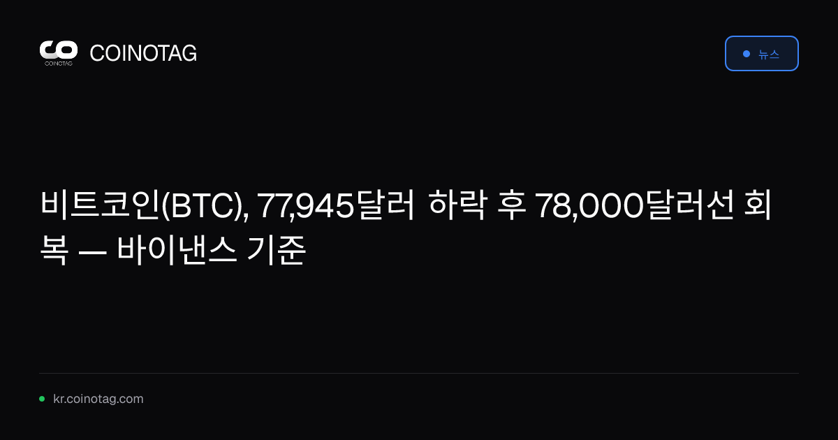 비트코인(BTC), 77,945달러 하락 후 78,000달러선 회복 — 바이낸스 기준