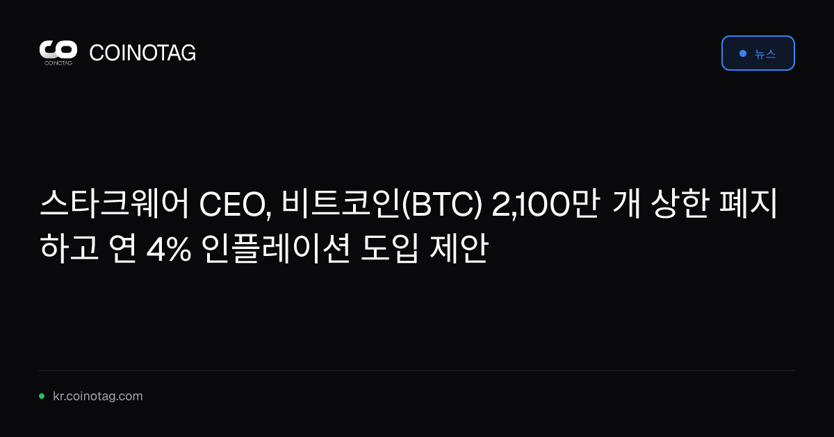 스타크웨어 CEO, 비트코인(BTC) 2,100만 개 상한 폐지하고 연 4% 인플레이션 도입 제안