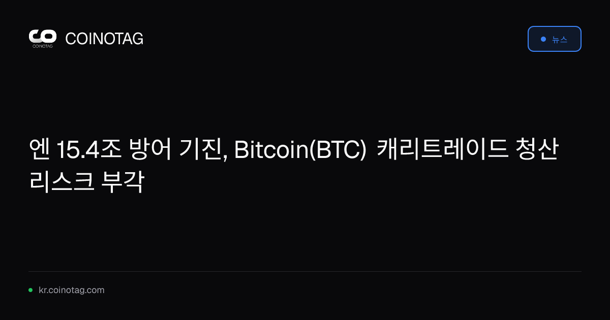 엔 15.4조 방어 기진, Bitcoin(BTC) 캐리트레이드 청산 리스크 부각