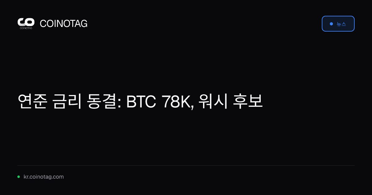 연준 금리 동결: BTC 78K, 워시 후보