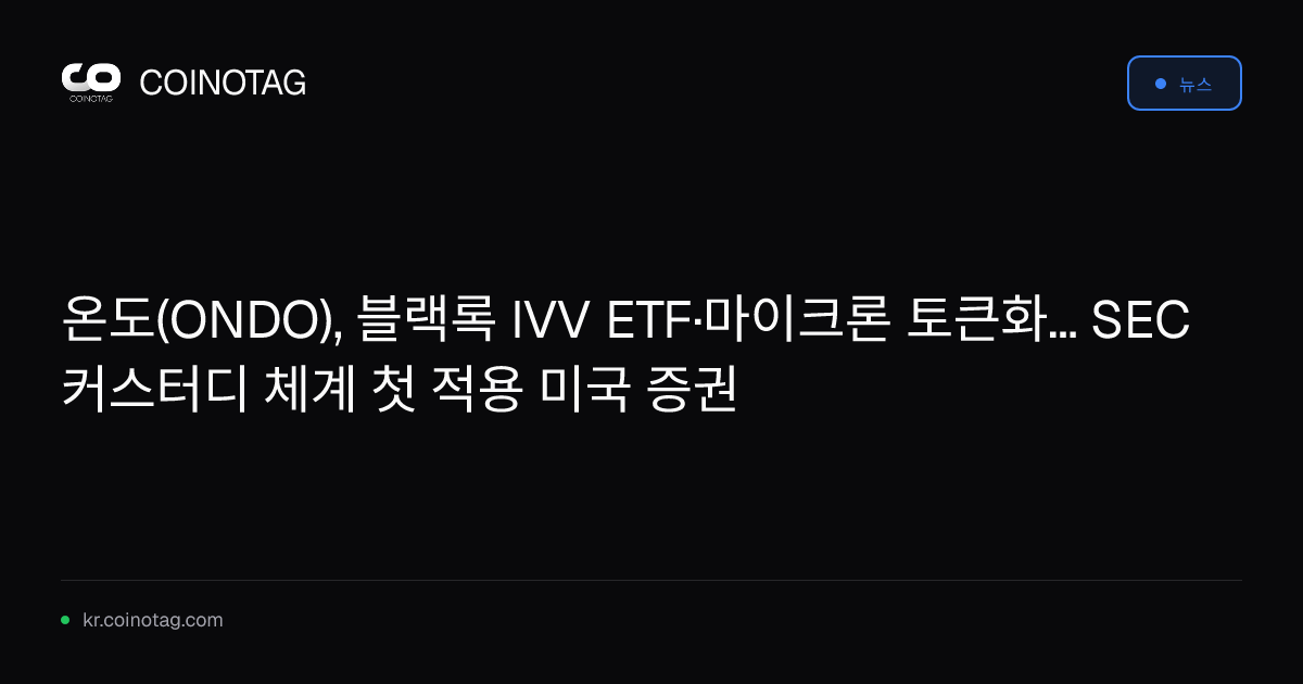 온도(ONDO), 블랙록 IVV ETF·마이크론 토큰화... SEC 커스터디 체계 첫 적용 미국 증권