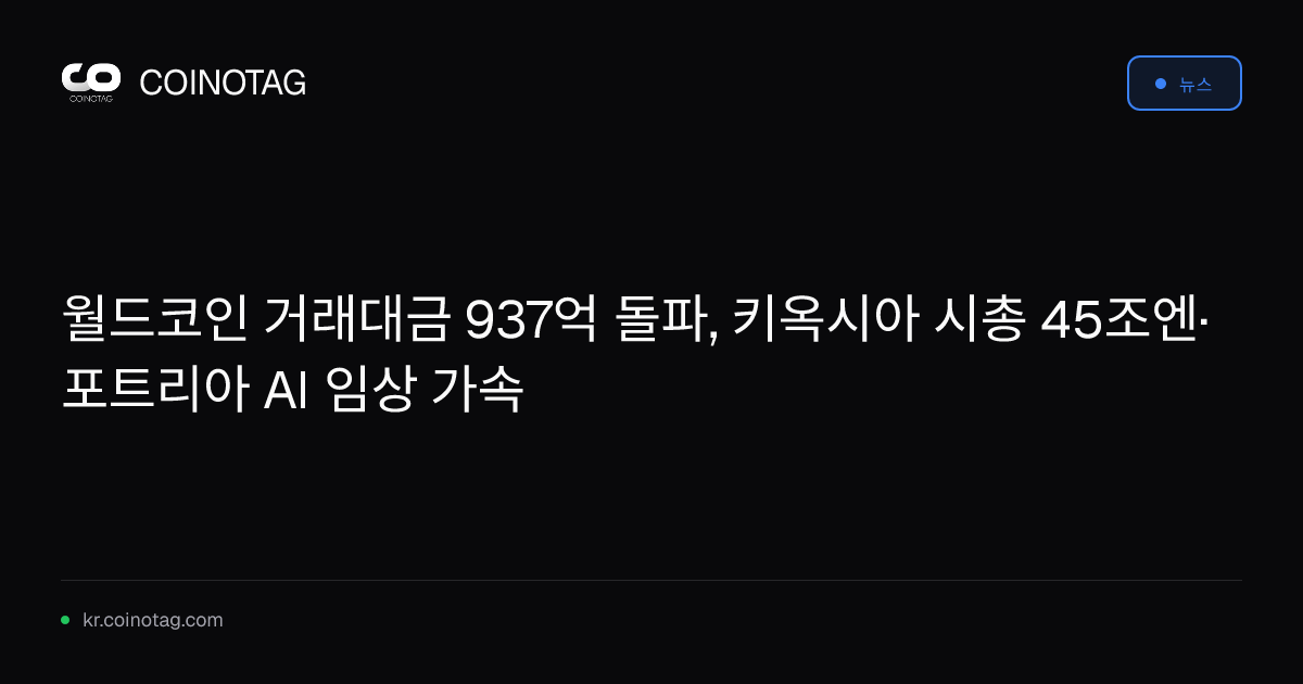 월드코인 거래대금 937억 돌파, 키옥시아 시총 45조엔·포트리아 AI 임상 가속