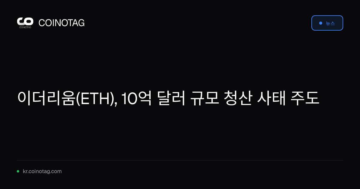 이더리움(ETH), 10억 달러 규모 청산 사태 주도