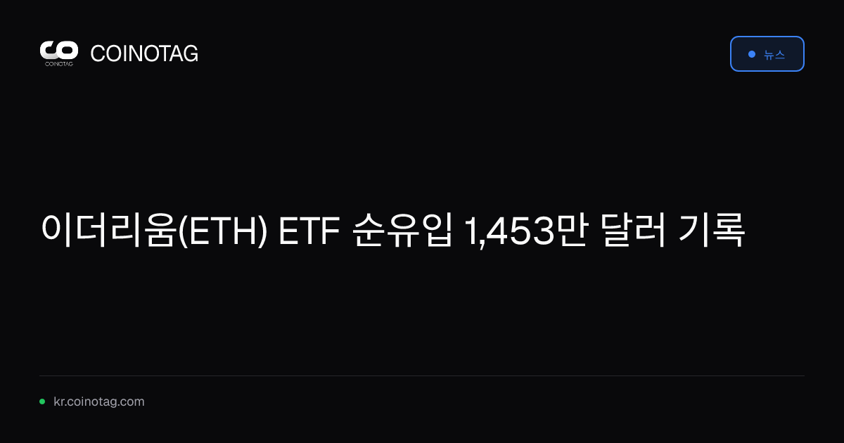 이더리움(ETH) ETF 순유입 1,453만 달러 기록