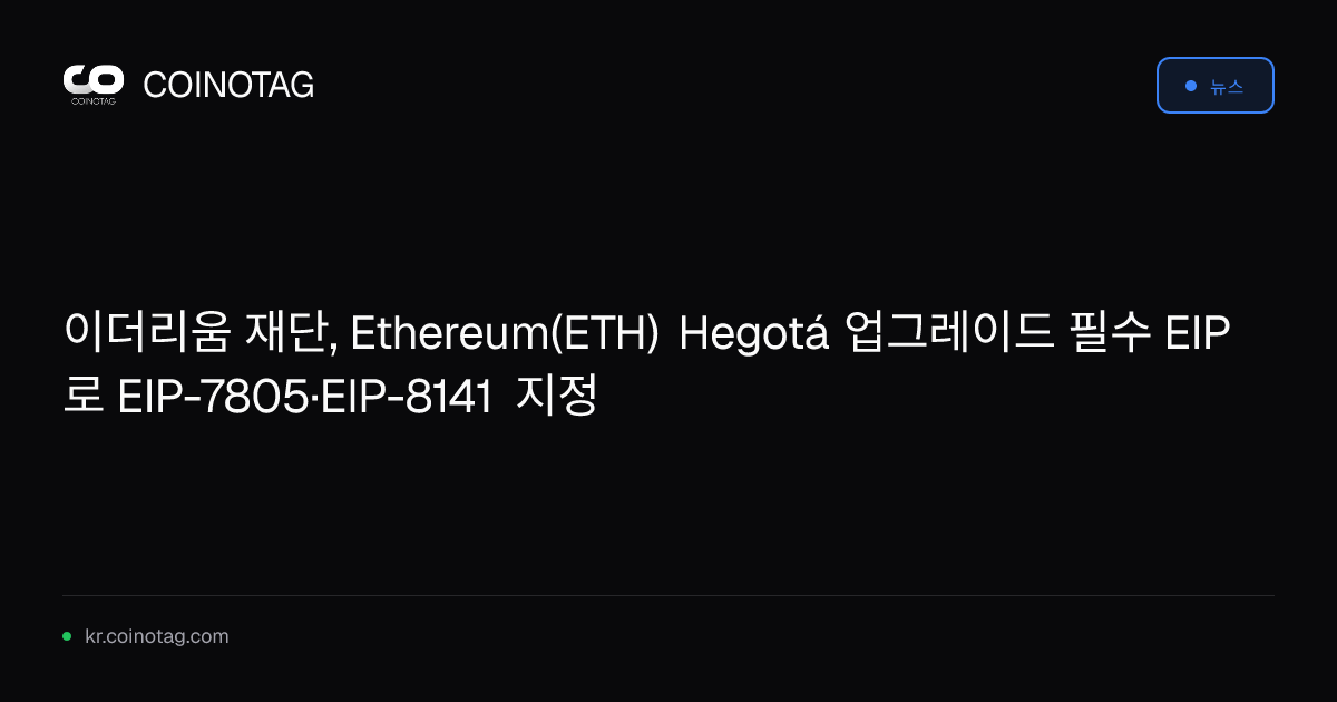이더리움 재단, Ethereum(ETH) Hegotá 업그레이드 필수 EIP로 EIP-7805·EIP-8141 지정