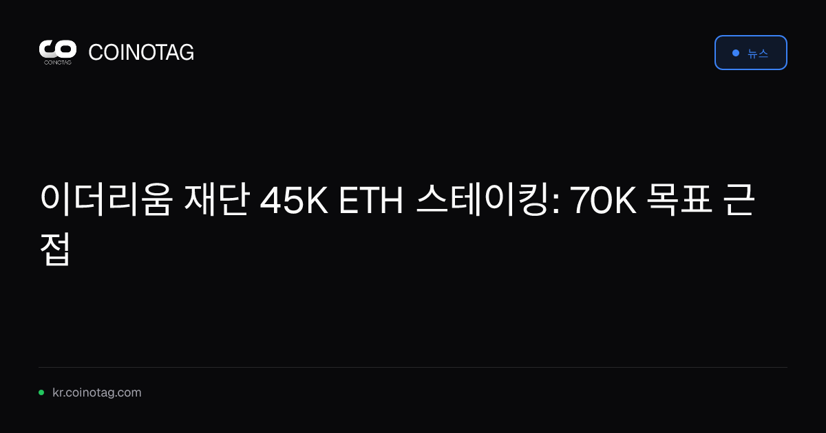 이더리움 재단 45K ETH 스테이킹: 70K 목표 근접