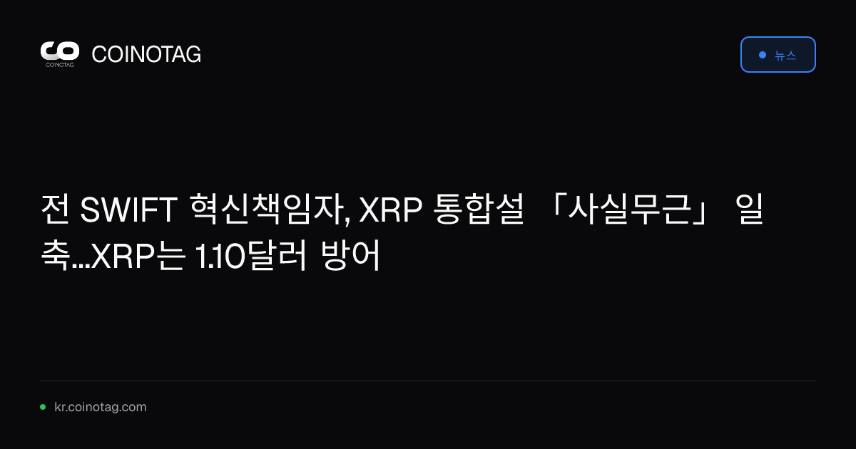 전 SWIFT 혁신책임자, XRP 통합설 「사실무근」 일축...XRP는 1.10달러 방어