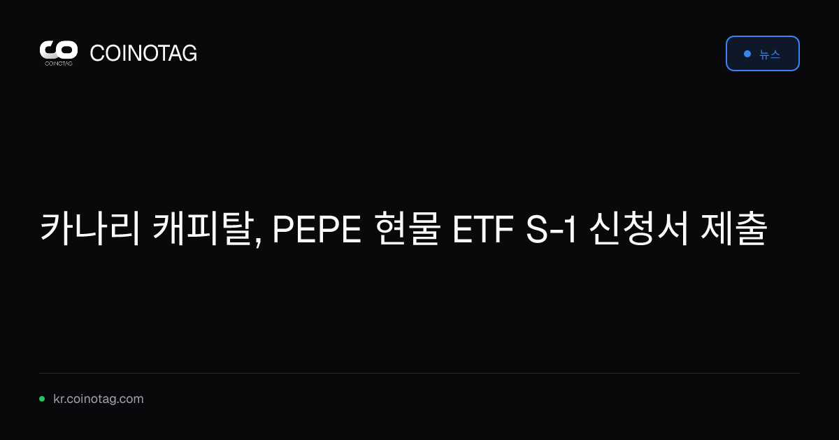 카나리 캐피탈, PEPE 현물 ETF S-1 신청서 제출