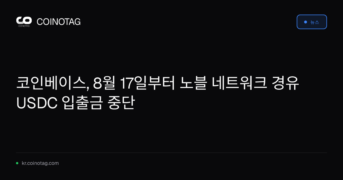 코인베이스, 8월 17일부터 노블 네트워크 경유 USDC 입출금 중단