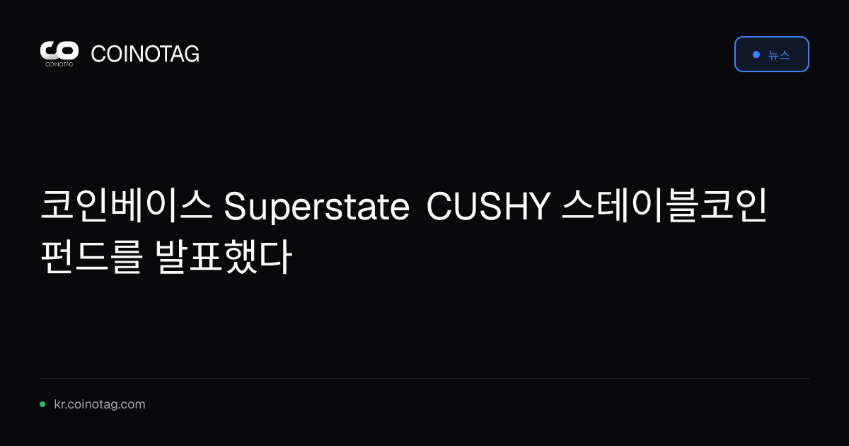 코인베이스 Superstate CUSHY 스테이블코인 펀드를 발표했다