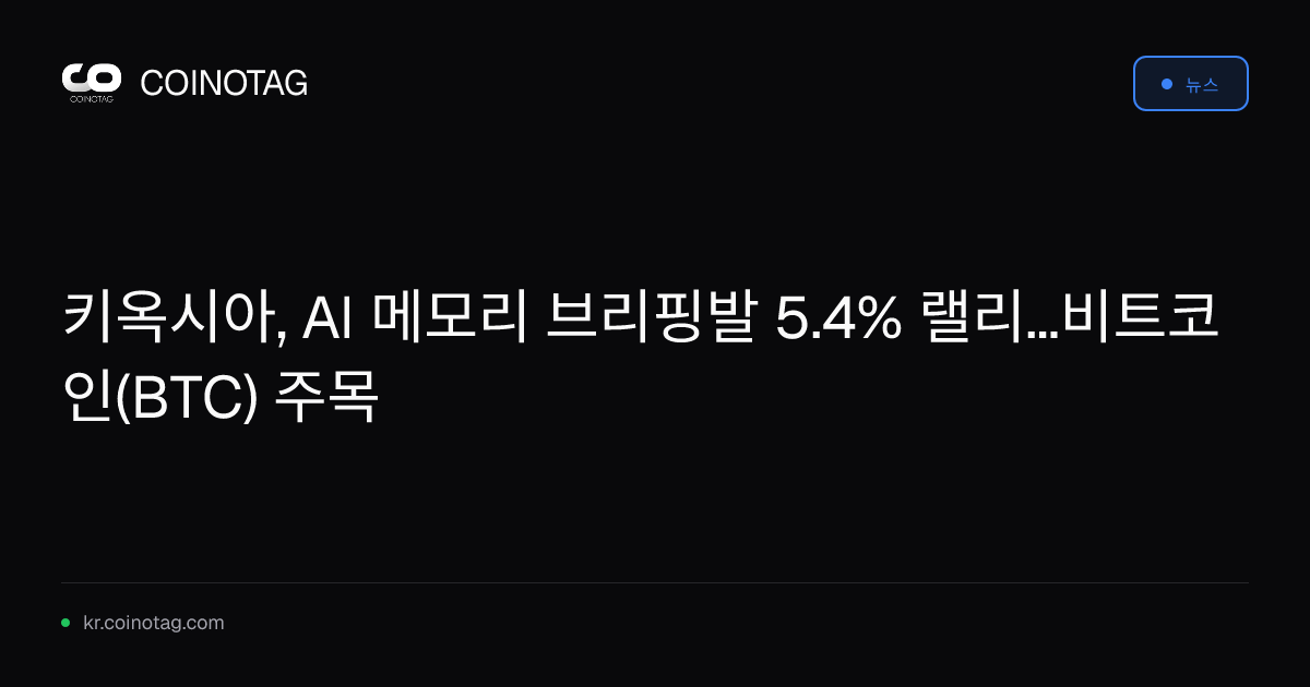 키옥시아, AI 메모리 브리핑발 5.4% 랠리...비트코인(BTC) 주목