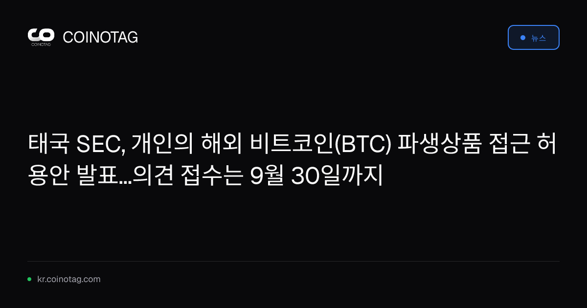 태국 SEC, 개인의 해외 비트코인(BTC) 파생상품 접근 허용안 발표...의견 접수는 9월 30일까지