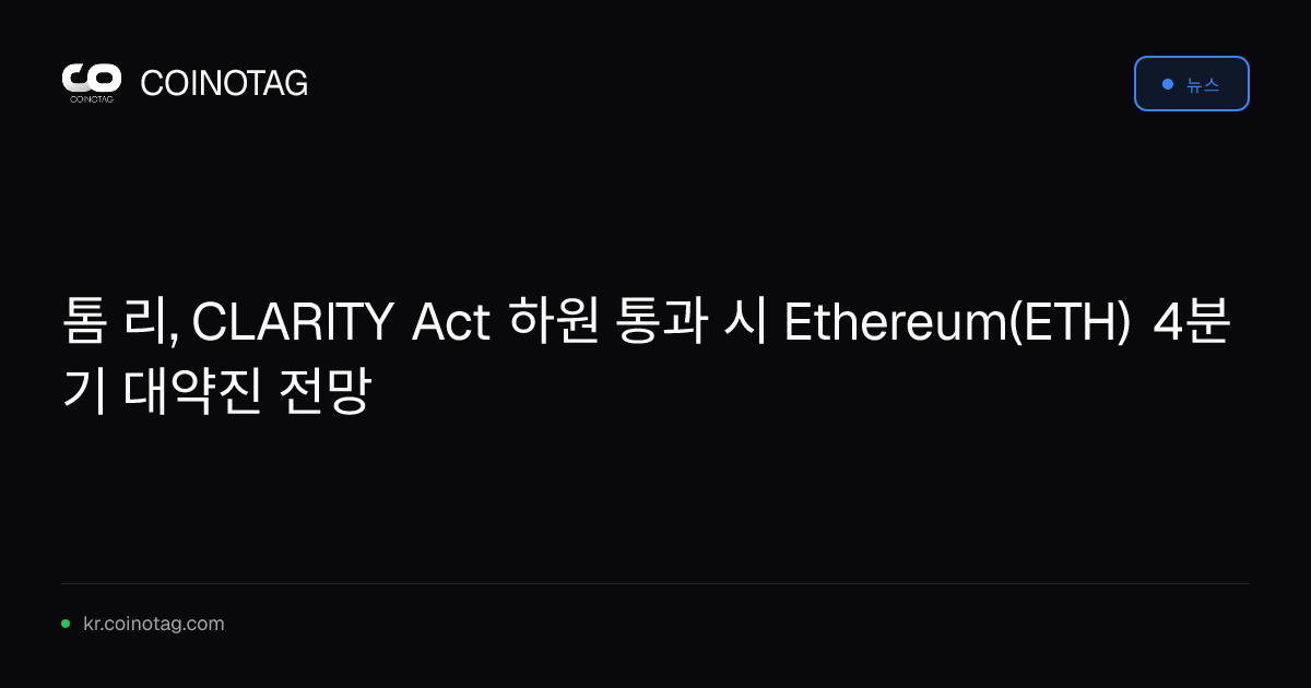 톰 리, CLARITY Act 하원 통과 시 Ethereum(ETH) 4분기 대약진 전망