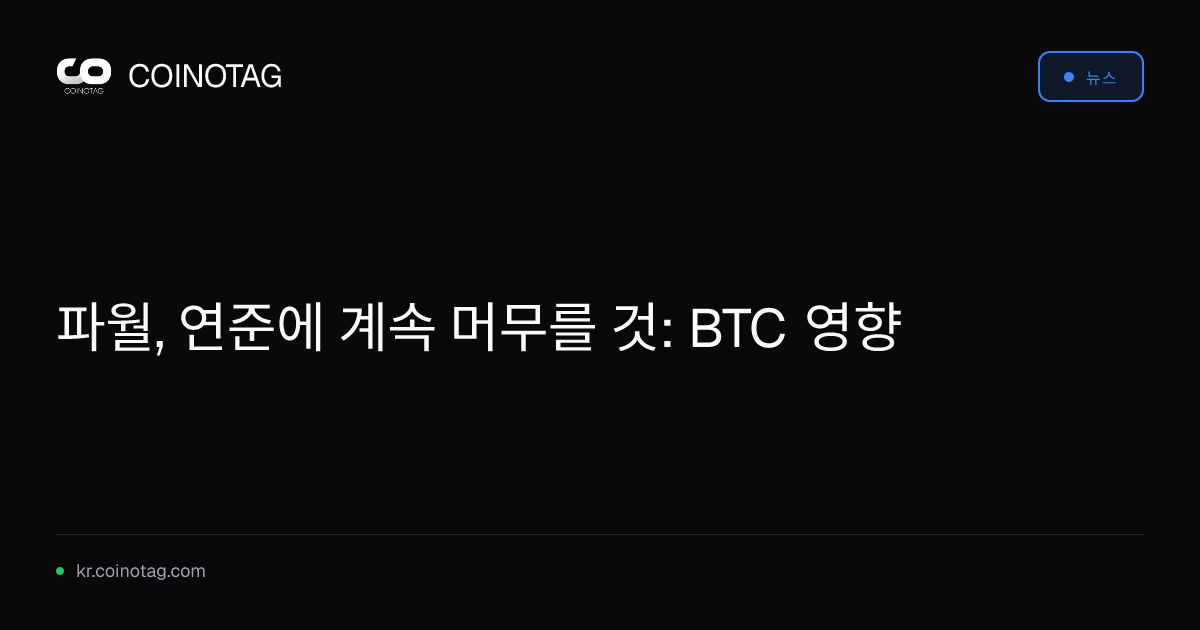 파월, 연준에 계속 머무를 것: BTC 영향
