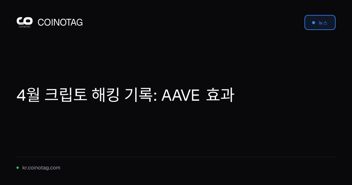 4월 크립토 해킹 기록: AAVE 효과