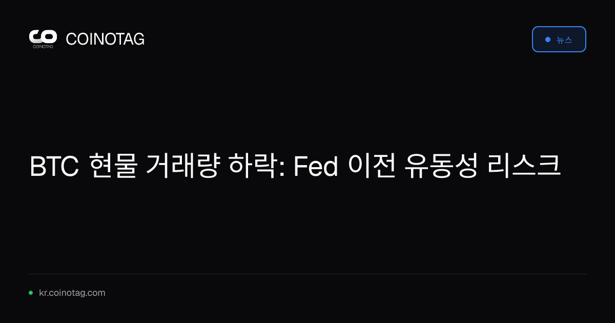 BTC 현물 거래량 하락: Fed 이전 유동성 리스크