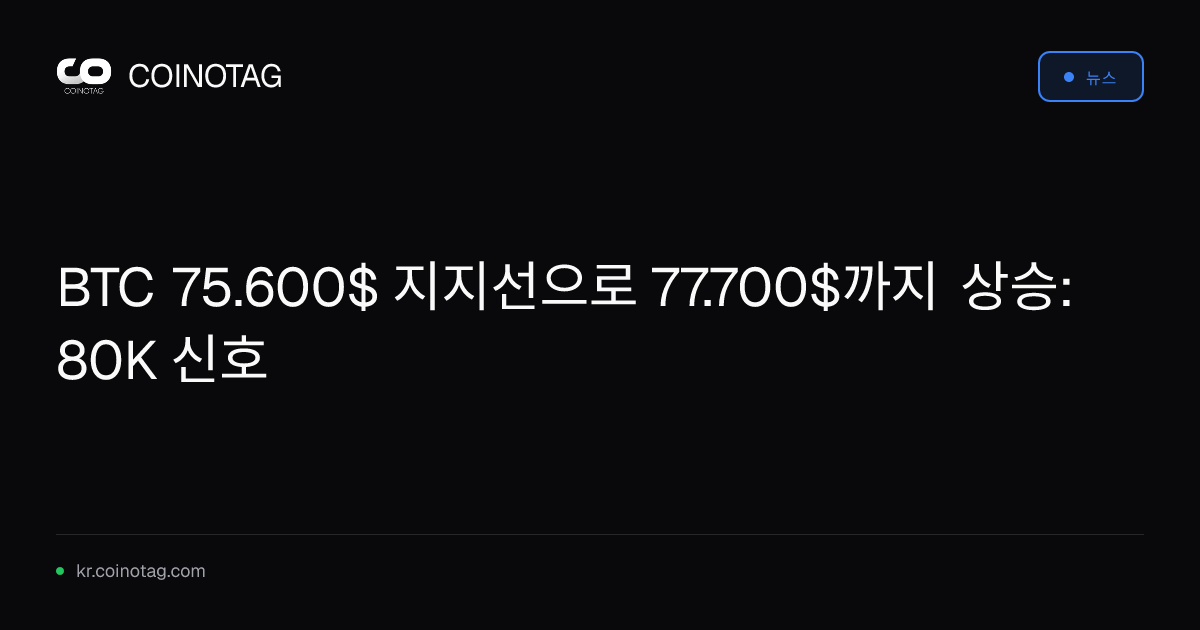 BTC 75.600$ 지지선으로 77.700$까지 상승: 80K 신호