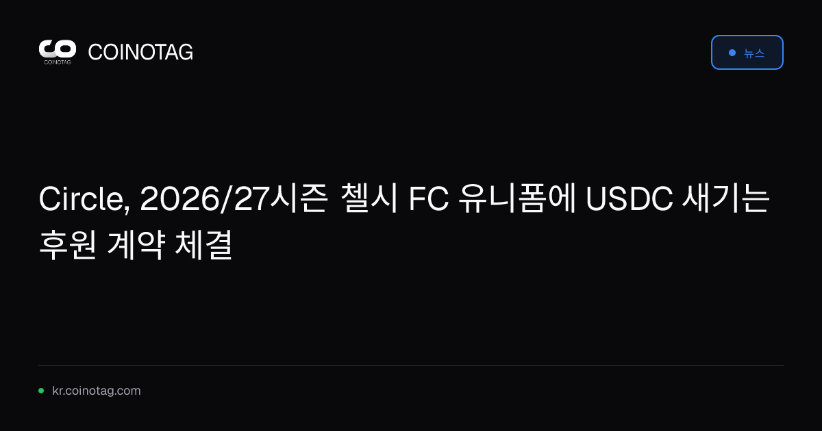 Circle, 2026/27시즌 첼시 FC 유니폼에 USDC 새기는 후원 계약 체결