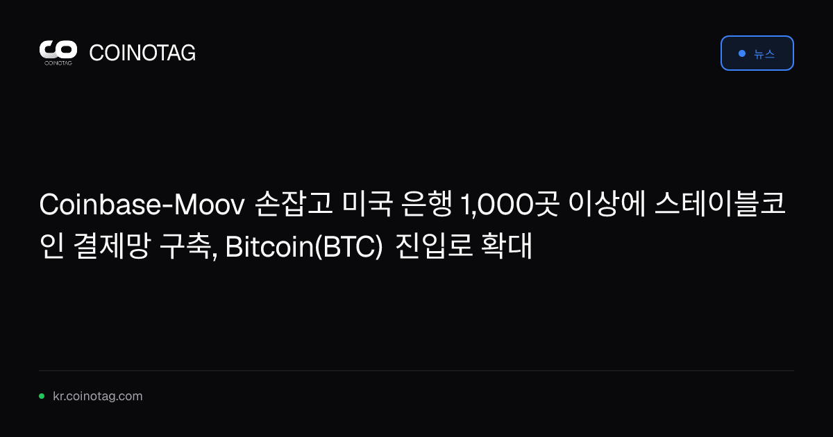 Coinbase-Moov 손잡고 미국 은행 1,000곳 이상에 스테이블코인 결제망 구축, Bitcoin(BTC) 진입로 확대