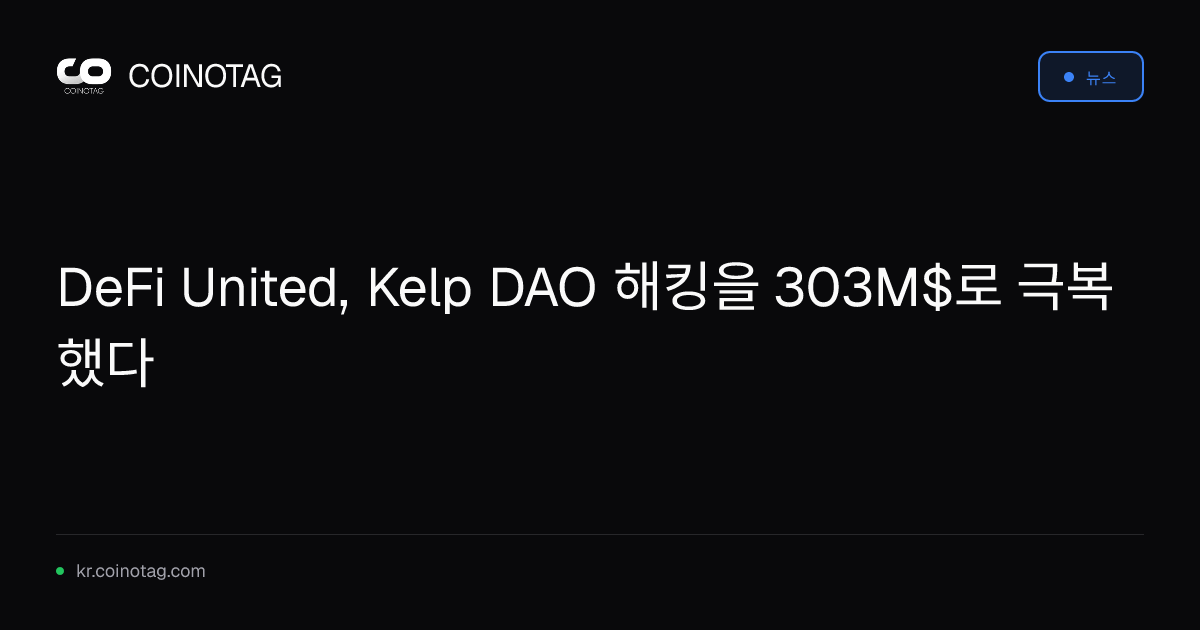 DeFi United, Kelp DAO 해킹을 303M$로 극복했다