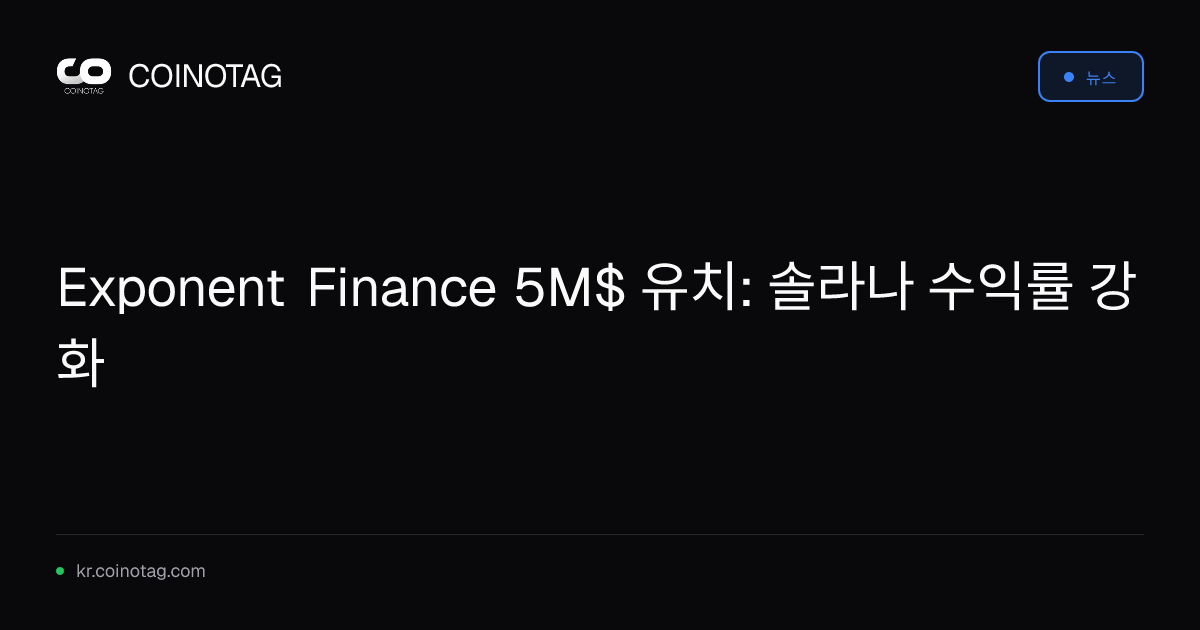Exponent Finance 5M$ 유치: 솔라나 수익률 강화