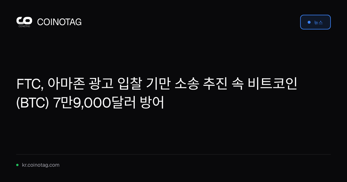 FTC, 아마존 광고 입찰 기만 소송 추진 속 비트코인(BTC) 7만9,000달러 방어