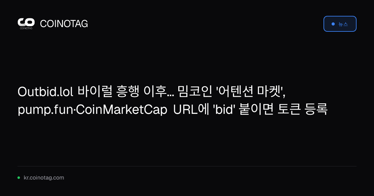 Outbid.lol 바이럴 흥행 이후… 밈코인 '어텐션 마켓', pump.fun·CoinMarketCap URL에 'bid' 붙이면 토큰 등록