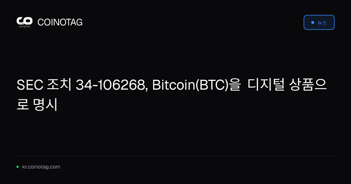 SEC 조치 34-106268, Bitcoin(BTC)을 디지털 상품으로 명시
