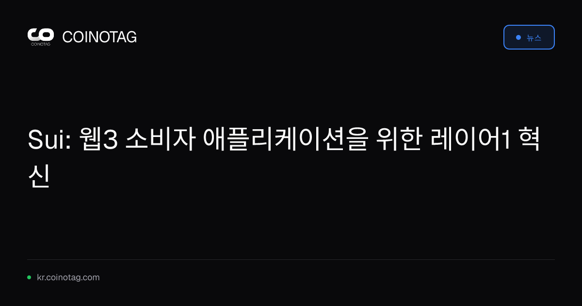 Sui: 웹3 소비자 애플리케이션을 위한 레이어1 혁신