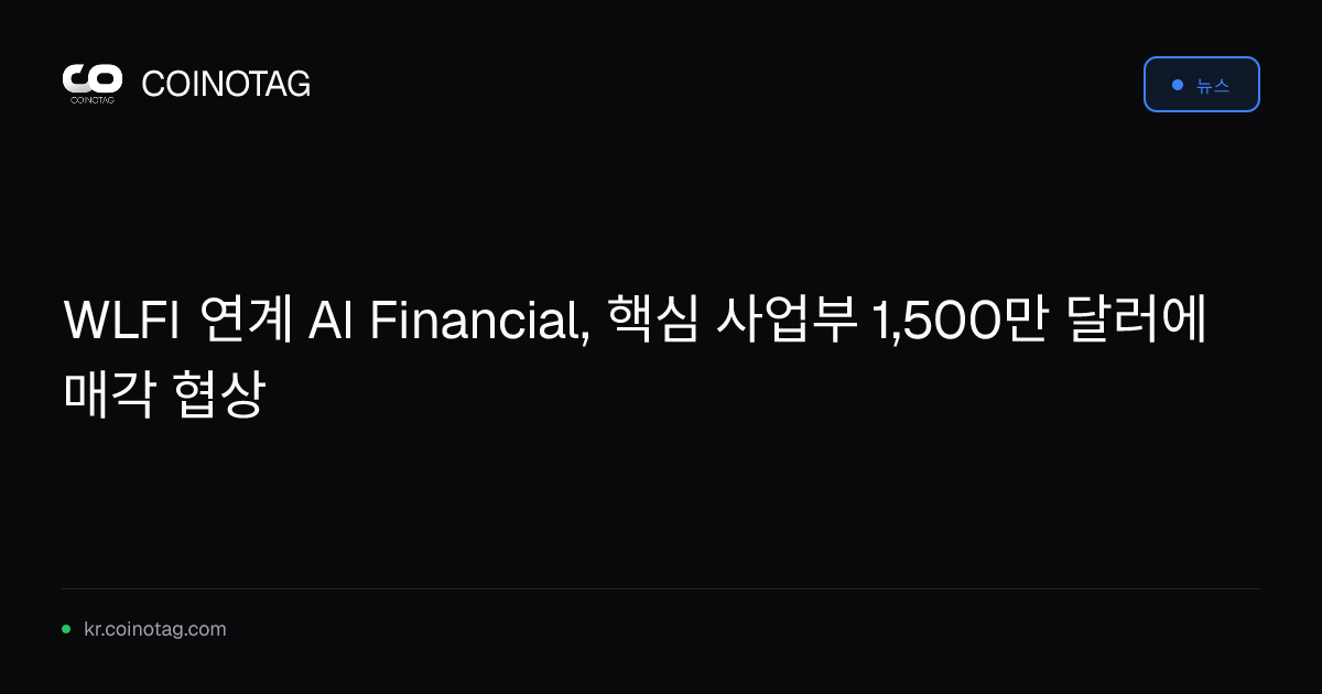 WLFI 연계 AI Financial, 핵심 사업부 1,500만 달러에 매각 협상