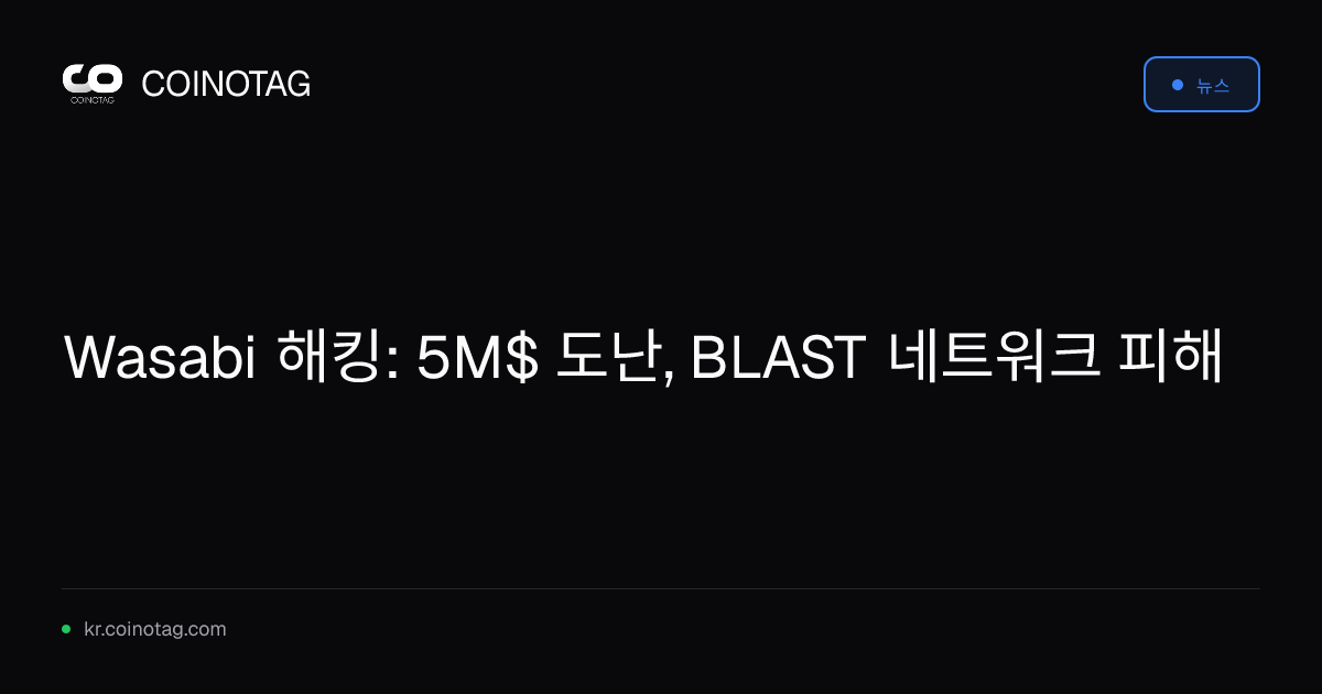 Wasabi 해킹: 5M$ 도난, BLAST 네트워크 피해
