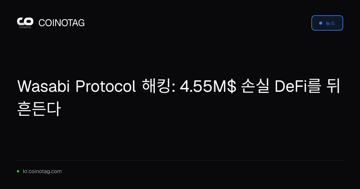 Wasabi Protocol 해킹: 4.55M$ 손실 DeFi를 뒤흔든다