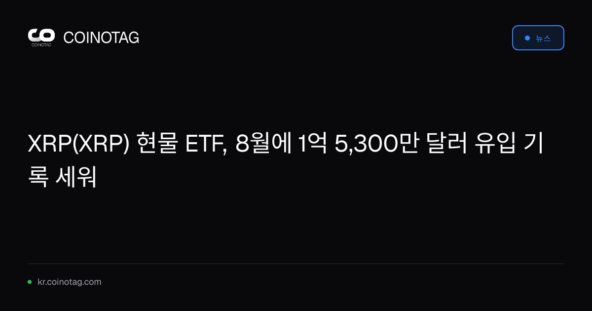 XRP(XRP) 현물 ETF, 8월에 1억 5,300만 달러 유입 기록 세워